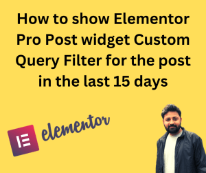How to show Elementor Pro Post widget Custom Query Filter for the post in the last 15 days