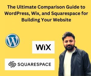 The Ultimate Comparison Guide to WordPress, Wix, and Squarespace for Building Your Website