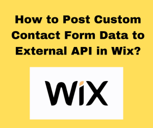 How to Post Custom Contact Form Data to External API in Wix?
