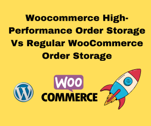 Woocommerce High-Performance Order Storage Vs Regular WooCommerce Order Storage